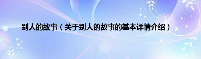 别人的故事（关于别人的故事的基本详情介绍）