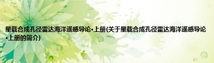 星载合成孔径雷达海洋遥感导论·上册(关于星载合成孔径雷达海洋遥感导论·上册的简介)