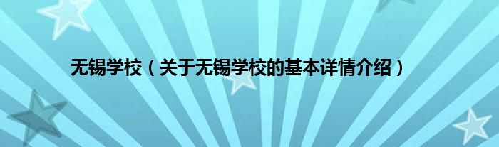 无锡学校(关于无锡学校的基本详情介绍)