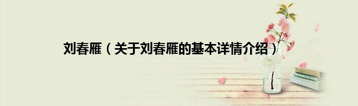 刘春雁（关于刘春雁的基本详情介绍）