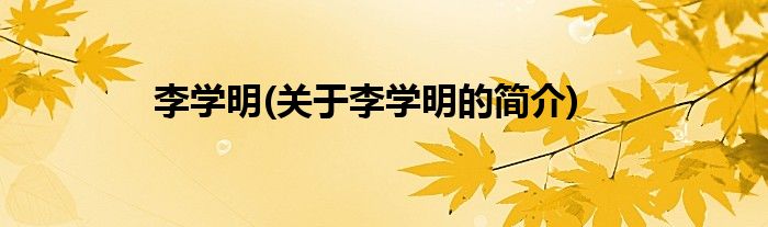 李学明(关于李学明的简介)