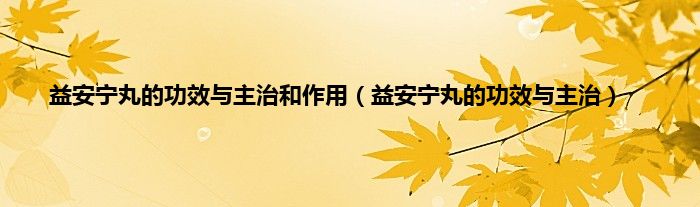 益安宁丸的功效与主治和作用（益安宁丸的功效与主治）