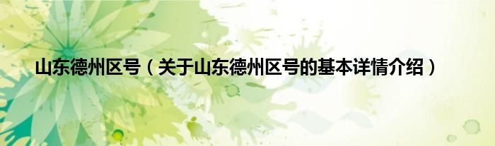 山东德州区号（关于山东德州区号的基本详情介绍）