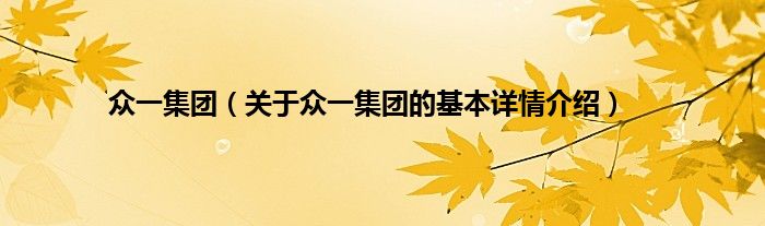众一集团（关于众一集团的基本详情介绍）