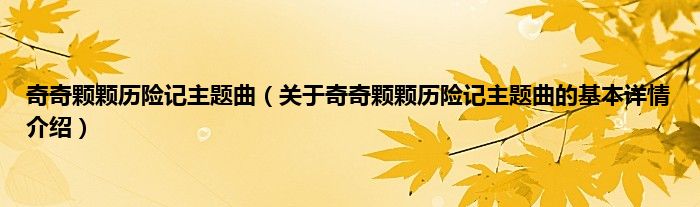 奇奇颗颗历险记主题曲（关于奇奇颗颗历险记主题曲的基本详情介绍）