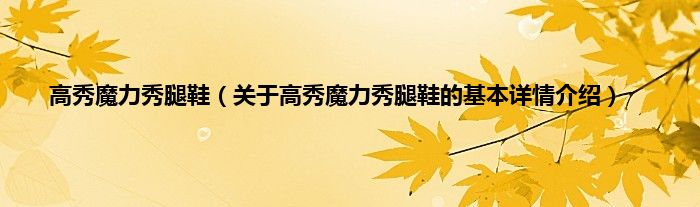 高秀魔力秀腿鞋（关于高秀魔力秀腿鞋的基本详情介绍）