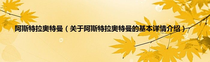 阿斯特拉奥特曼（关于阿斯特拉奥特曼的基本详情介绍）
