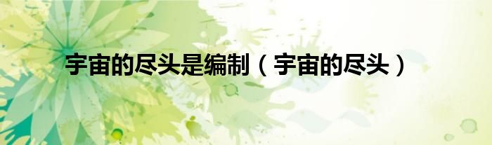 宇宙的尽头是编制（宇宙的尽头）