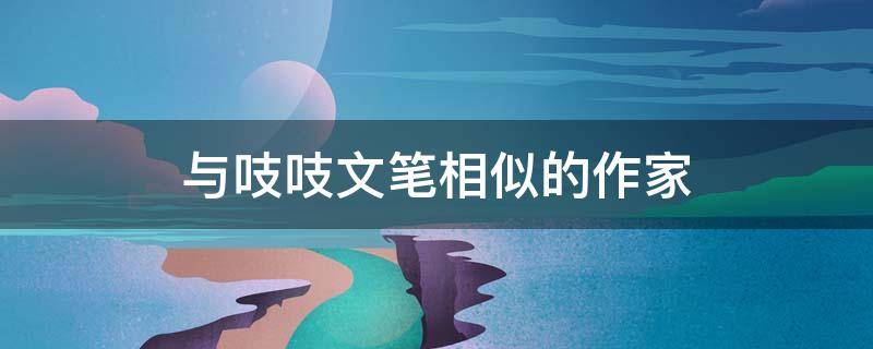 与吱吱文笔相似的作家