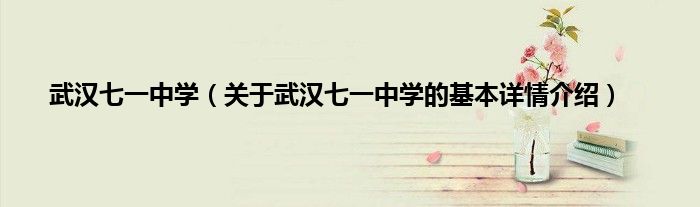 武汉七一中学（关于武汉七一中学的基本详情介绍）