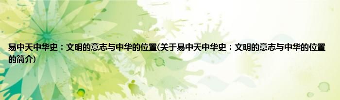易中天中华史：文明的意志与中华的位置(关于易中天中华史：文明的意志与中华的位置的简介)
