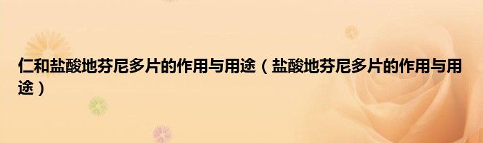 仁和盐酸地芬尼多片的作用与用途（盐酸地芬尼多片的作用与用途）