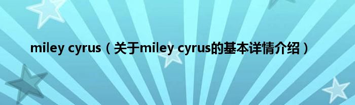 miley cyrus（关于miley cyrus的基本详情介绍）