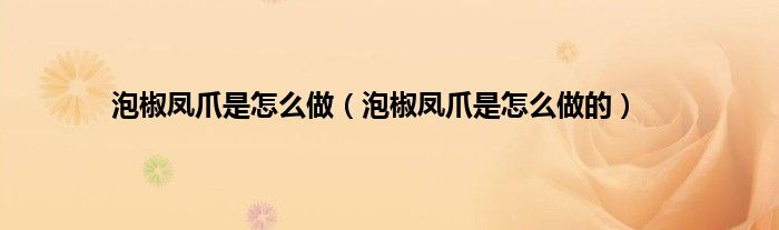 泡椒凤爪是怎么做(泡椒凤爪是怎么做的)