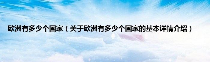 欧洲有多少个国家（关于欧洲有多少个国家的基本详情介绍）