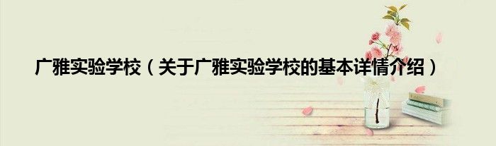 广雅实验学校（关于广雅实验学校的基本详情介绍）